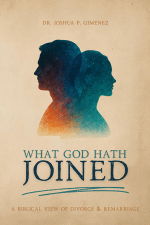 What God Hath Joined - A Biblical View of Marriage & Divorce